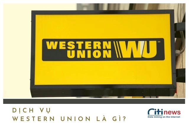 Dịch vụ chuyển tiền western union là gì - Có mất phí không?